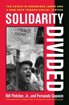 Solidarity Divided: The Crisis in Organized Labor and a New Path Toward Social Justice