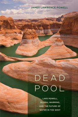 Dead Pool: Lake Powell, Global Warming, and the Future of Water in the West