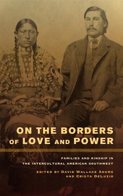 On the Borders of Love and Power: Families and Kinship in the Intercultural American Southwest