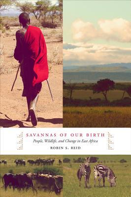 Savannas of Our Birth: People, Wildlife, and Change in East Africa