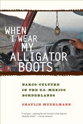 When I Wear My Alligator Boots: Narco-Culture in the U.S. Mexico Borderlands Volume 33