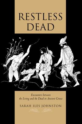 Restless Dead: Encounters Between the Living and the Dead in Ancient Greece