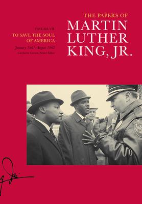 The Papers of Martin Luther King, Jr., Volume VII: To Save the Soul of America, January 1961-August 1962 Volume 7