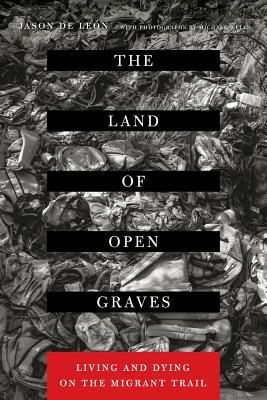 The Land of Open Graves: Living and Dying on the Migrant Trail Volume 36