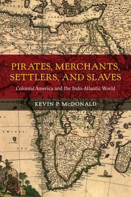 Pirates, Merchants, Settlers, and Slaves: Colonial America and the Indo-Atlantic World Volume 21