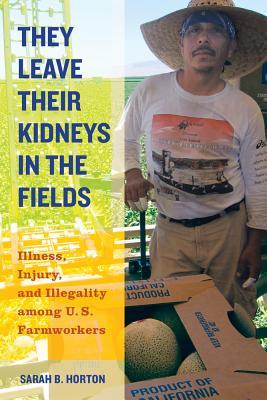 They Leave Their Kidneys in the Fields: Illness, Injury, and Illegality Among U.S. Farmworkers Volume 40