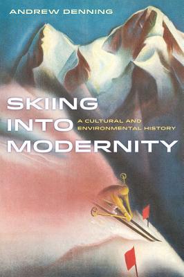 Skiing Into Modernity: A Cultural and Environmental History Volume 3