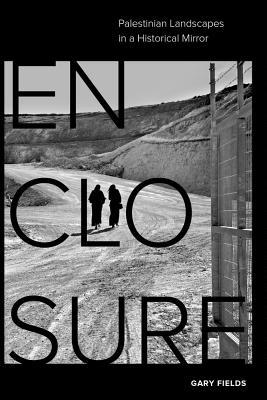 Enclosure: Palestinian Landscapes in a Historical Mirror