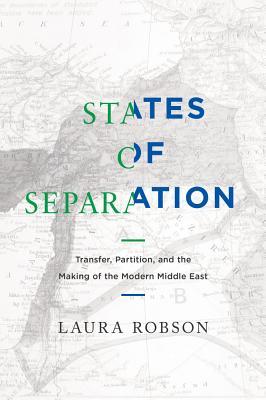 States of Separation: Transfer, Partition, and the Making of the Modern Middle East