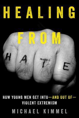 Healing from Hate: How Young Men Get Into--And Out Of--Violent Extremism