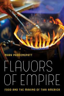 Flavors of Empire: Food and the Making of Thai America Volume 45