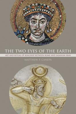 The Two Eyes of the Earth: Art and Ritual of Kingship Between Rome and Sasanian Iran Volume 45