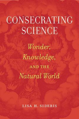 Consecrating Science: Wonder, Knowledge, and the Natural World