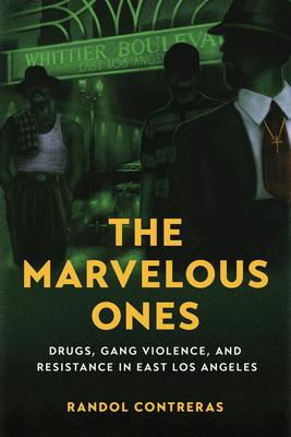 The Marvelous Ones: Drugs, Gang Violence, and Resistance in East Los Angeles