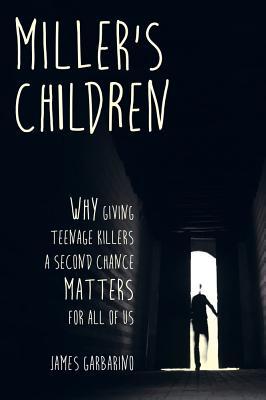 Miller's Children: Why Giving Teenage Killers a Second Chance Matters for All of Us