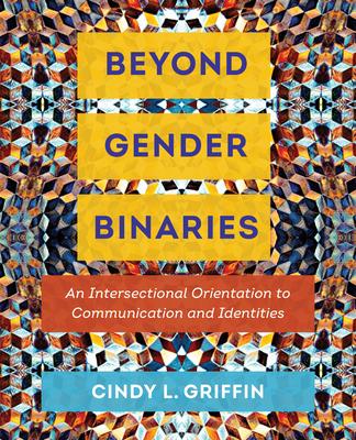 Beyond Gender Binaries: An Intersectional Orientation to Communication and Identities