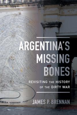 Argentina's Missing Bones: Revisiting the History of the Dirty War Volume 6