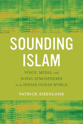 Sounding Islam: Voice, Media, and Sonic Atmospheres in an Indian Ocean World