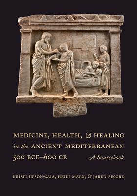 Medicine, Health, and Healing in the Ancient Mediterranean (500 Bce-600 Ce): A Sourcebook