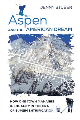 Aspen and the American Dream: How One Town Manages Inequality in the Era of Supergentrification