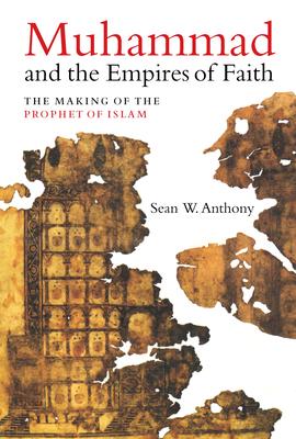 Muhammad and the Empires of Faith: The Making of the Prophet of Islam