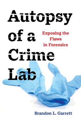 Autopsy of a Crime Lab: Exposing the Flaws in Forensics