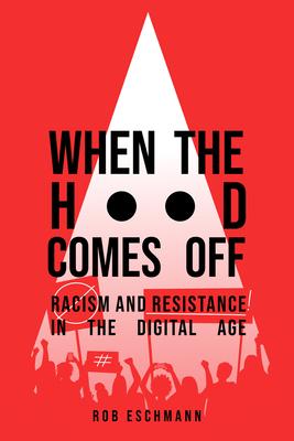 When the Hood Comes Off: Racism and Resistance in the Digital Age