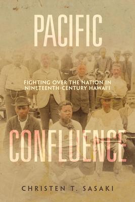 Pacific Confluence: Fighting Over the Nation in Nineteenth-Century Hawai'i Volume 69