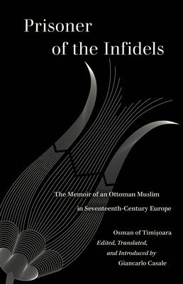 Prisoner of the Infidels: The Memoir of an Ottoman Muslim in Seventeenth-Century Europe