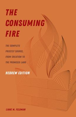 The Consuming Fire, Hebrew Edition: The Complete Priestly Source, from Creation to the Promised Land