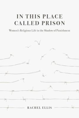 In This Place Called Prison: Women's Religious Life in the Shadow of Punishment