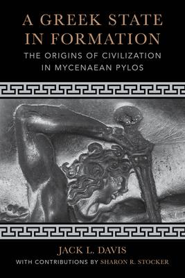 A Greek State in Formation: The Origins of Civilization in Mycenaean Pylos Volume 75