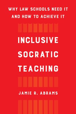 Inclusive Socratic Teaching: Why Law Schools Need It and How to Achieve It