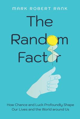 The Random Factor: How Chance and Luck Profoundly Shape Our Lives and the World Around Us