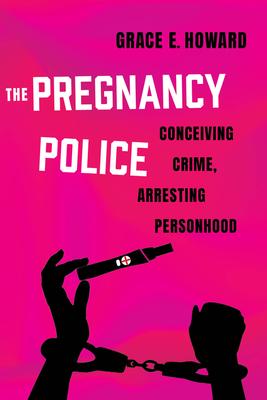 The Pregnancy Police: Conceiving Crime, Arresting Personhood Volume 10