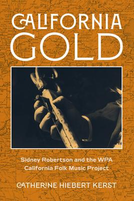 California Gold: Sidney Robertson and the Wpa California Folk Music Project