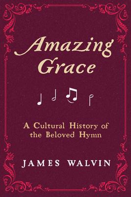 Amazing Grace: A Cultural History of the Beloved Hymn