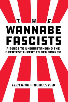 The Wannabe Fascists: A Guide to Understanding the Greatest Threat to Democracy