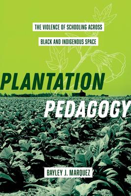 Plantation Pedagogy: The Violence of Schooling Across Black and Indigenous Space Volume 72