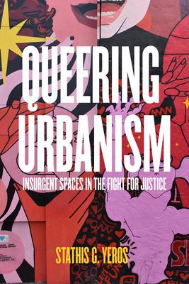 Queering Urbanism: Insurgent Spaces in the Fight for Justice