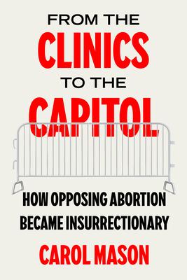 From the Clinics to the Capitol: How Opposing Abortion Became Insurrectionary Volume 14 Subscription