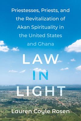 Law in Light: Priestesses, Priests, and the Revitalization of Akan Spirituality in the United States and Ghana