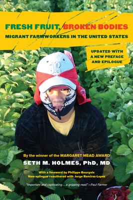 Fresh Fruit, Broken Bodies: Migrant Farmworkers in the United States, Updated with a New Preface and Epilogue Volume 27