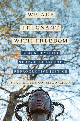 We Are Pregnant with Freedom: Black Feminist Storytelling for Reproductive Justice Volume 13 Subscription
