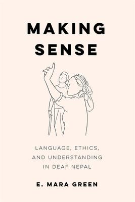 Making Sense: Language, Ethics, and Understanding in Deaf Nepal