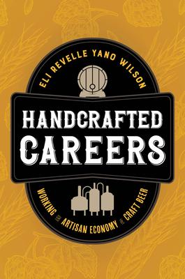 Handcrafted Careers: Working the Artisan Economy of Craft Beer