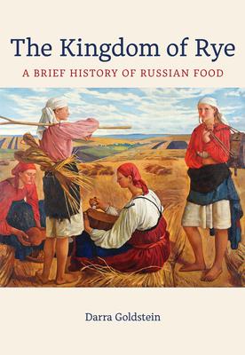 The Kingdom of Rye: A Brief History of Russian Food Volume 77