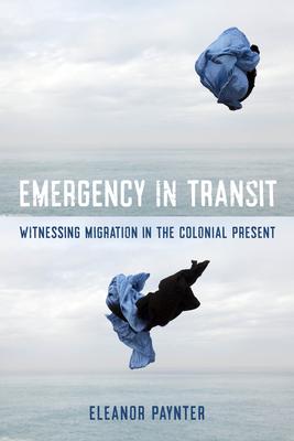 Emergency in Transit: Witnessing Migration in the Colonial Present Volume 7