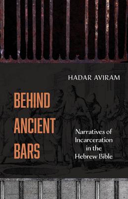 Behind Ancient Bars: Narratives of Incarceration in the Hebrew Bible Subscription
