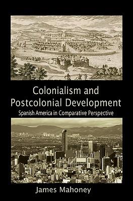 Colonialism and Postcolonial Development: Spanish America in Comparative Perspective